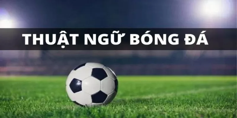 Khái niệm về thuật ngữ bóng đá
